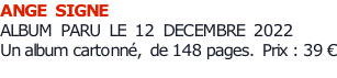 ANGE  SIGNE ALBUM  PARU  LE  12  DECEMBRE  2022    Un album cartonné,  de 148 pages.  Prix : 39 €